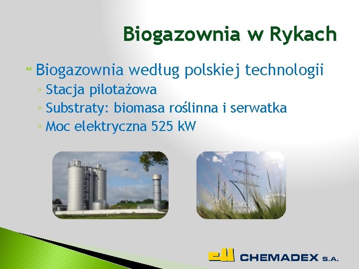 Biogazownia w Rykach Biogazownia według polskiej technologii ◦ Stacja pilotażowa ◦ Substraty: biomasa roślinna