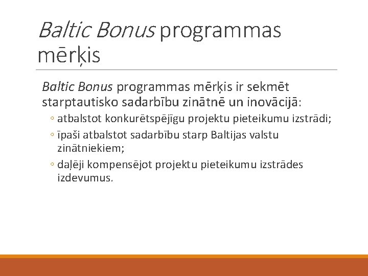 Baltic Bonus programmas mērķis ir sekmēt starptautisko sadarbību zinātnē un inovācijā: ◦ atbalstot konkurētspējīgu