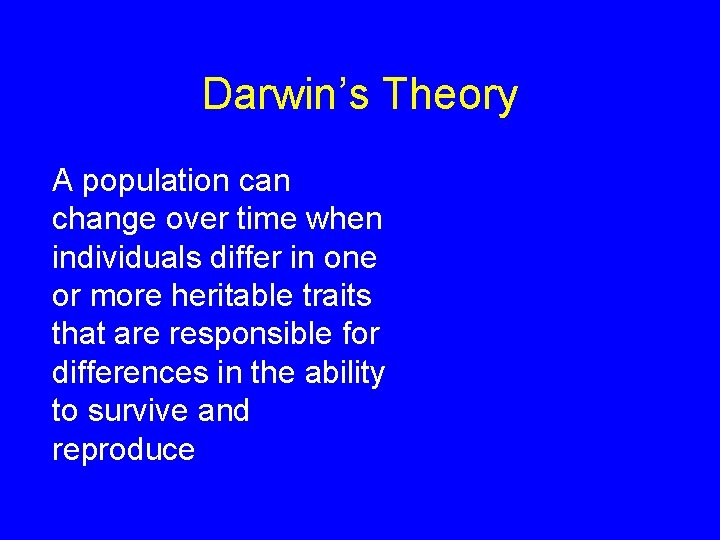Darwin’s Theory A population can change over time when individuals differ in one or