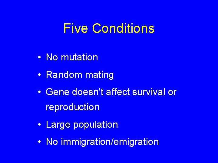 Five Conditions • No mutation • Random mating • Gene doesn’t affect survival or