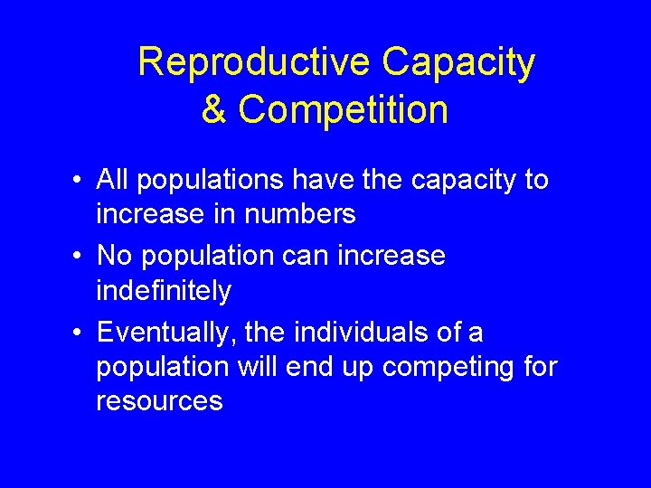 Reproductive Capacity & Competition • All populations have the capacity to increase in numbers