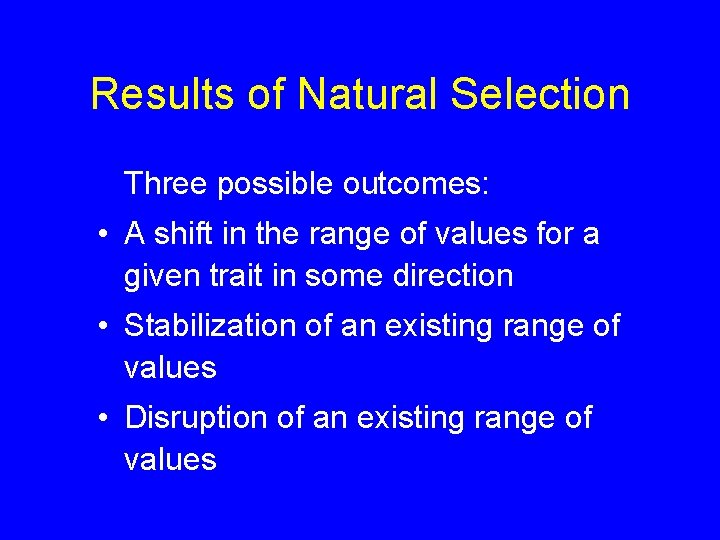 Results of Natural Selection Three possible outcomes: • A shift in the range of