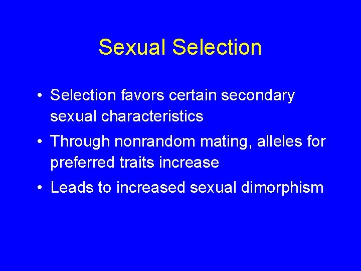 Sexual Selection • Selection favors certain secondary sexual characteristics • Through nonrandom mating, alleles