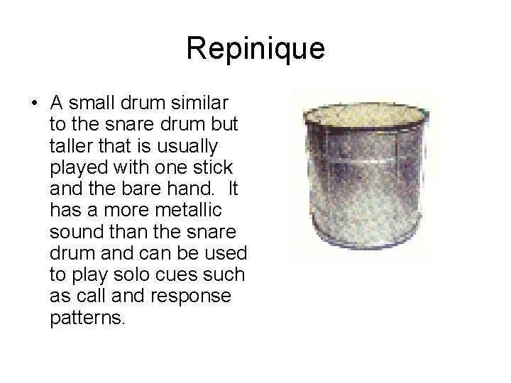 Repinique • A small drum similar to the snare drum but taller that is