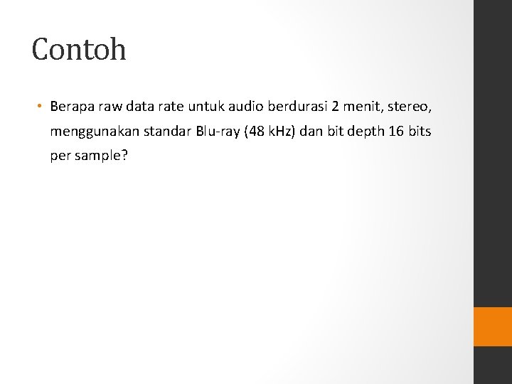 Contoh • Berapa raw data rate untuk audio berdurasi 2 menit, stereo, menggunakan standar