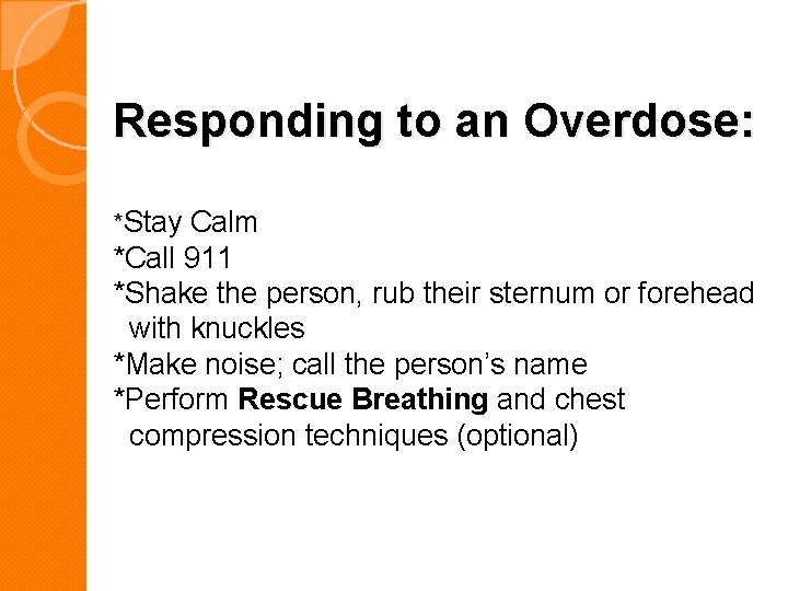 Responding to an Overdose: *Stay Calm *Call 911 *Shake the person, rub their sternum
