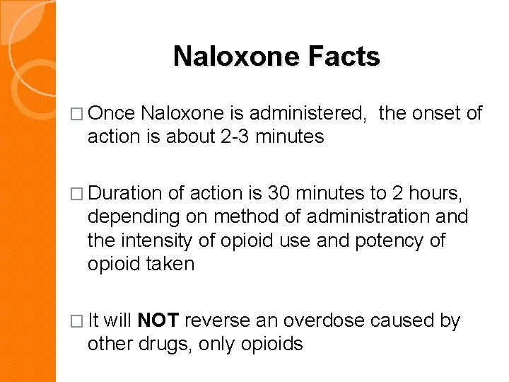 Naloxone Facts � Once Naloxone is administered, the onset of action is about 2