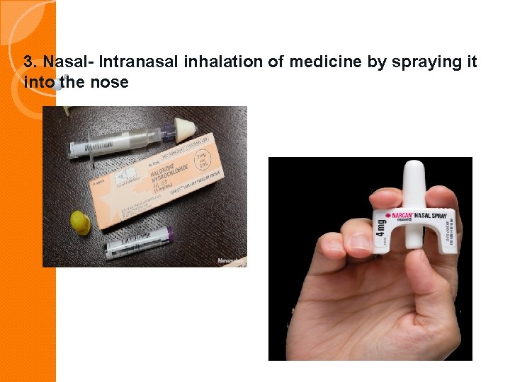 3. Nasal- Intranasal inhalation of medicine by spraying it into the nose 