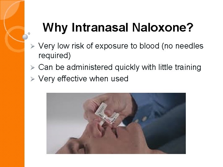 Why Intranasal Naloxone? Very low risk of exposure to blood (no needles required) Ø