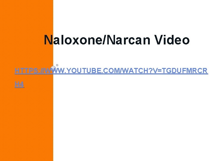 Naloxone/Narcan Video HTTPS: //WWW. YOUTUBE. COM/WATCH? V=TGDUFMRCR H 4 