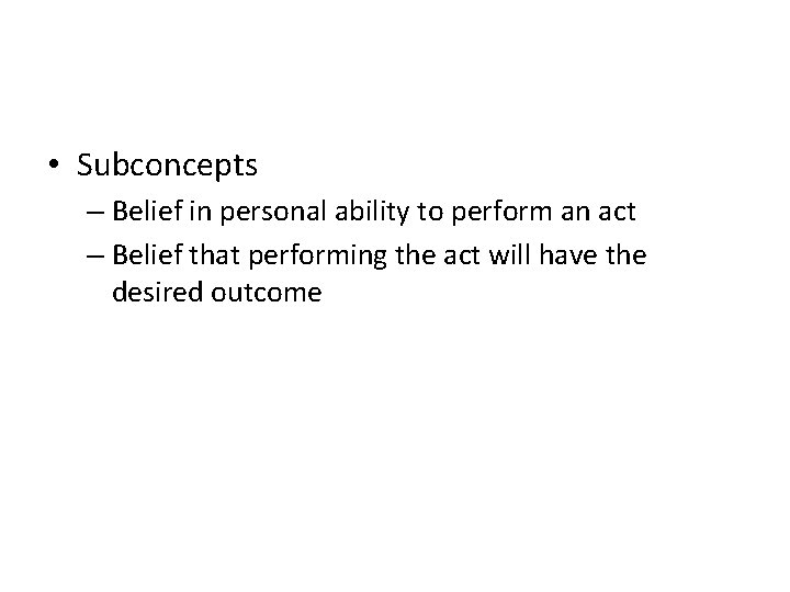 • Subconcepts – Belief in personal ability to perform an act – Belief
