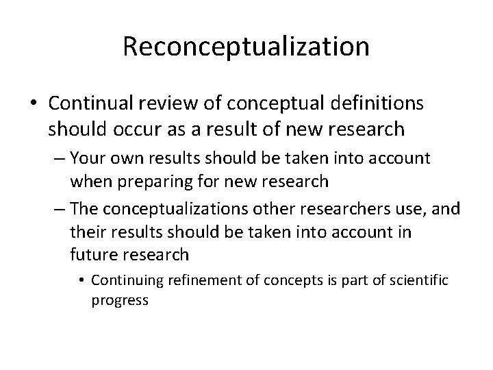 Reconceptualization • Continual review of conceptual definitions should occur as a result of new