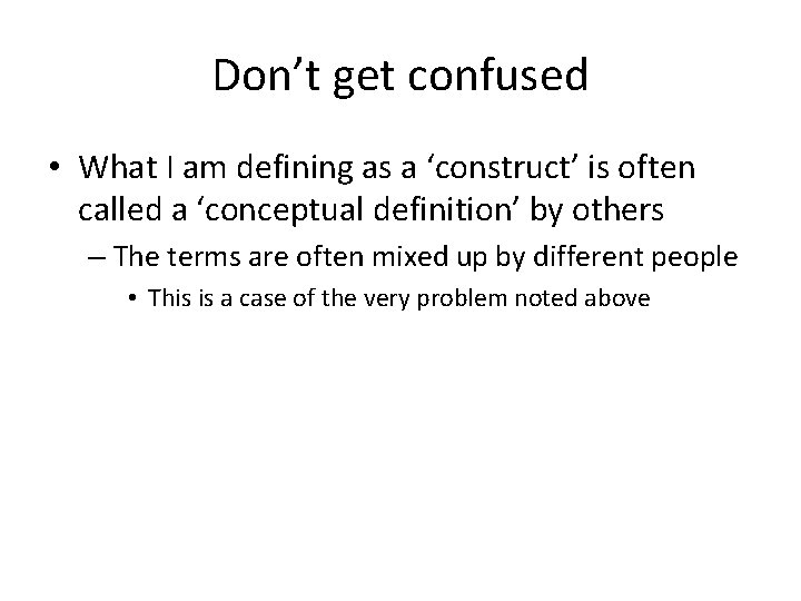 Don’t get confused • What I am defining as a ‘construct’ is often called