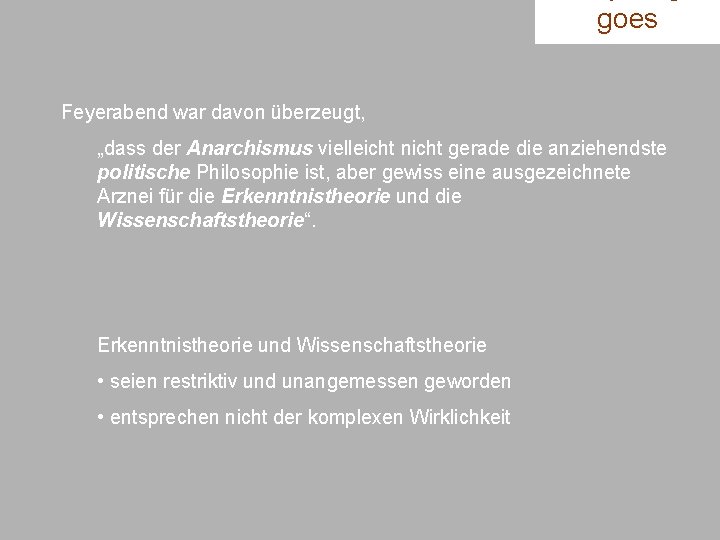goes Feyerabend war davon überzeugt, „dass der Anarchismus vielleicht nicht gerade die anziehendste politische