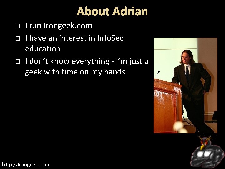 About Adrian I run Irongeek. com I have an interest in Info. Sec education