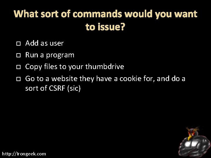 What sort of commands would you want to issue? Add as user Run a