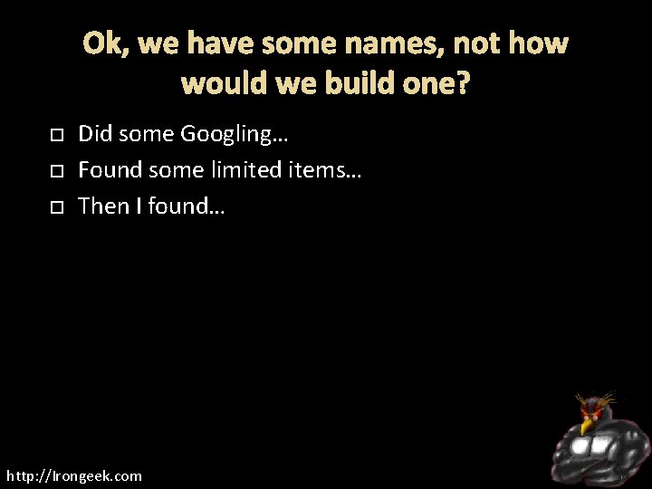 Ok, we have some names, not how would we build one? Did some Googling…