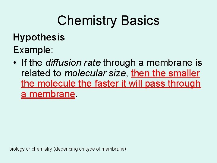 Chemistry Basics Hypothesis Example: • If the diffusion rate through a membrane is related