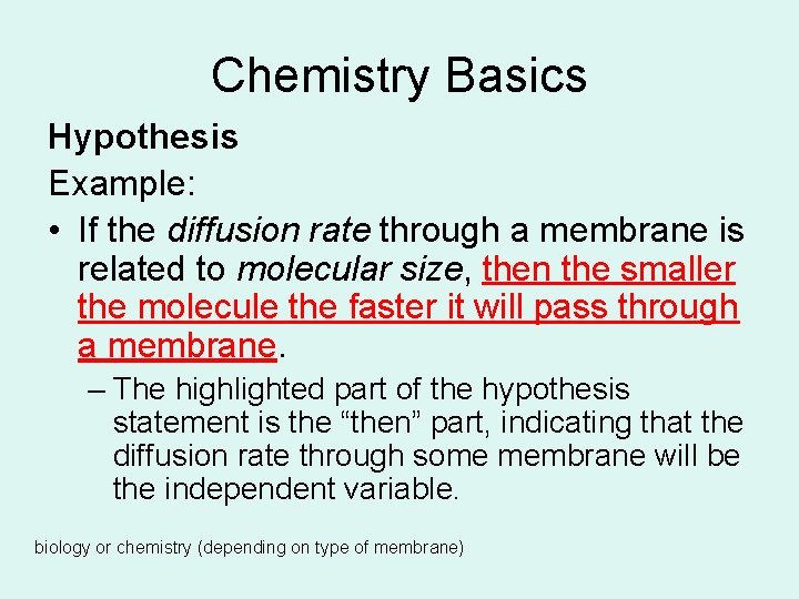 Chemistry Basics Hypothesis Example: • If the diffusion rate through a membrane is related