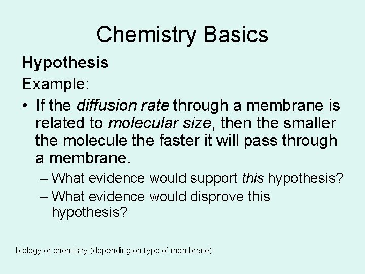 Chemistry Basics Hypothesis Example: • If the diffusion rate through a membrane is related