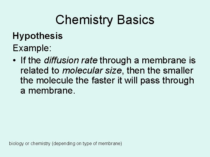 Chemistry Basics Hypothesis Example: • If the diffusion rate through a membrane is related