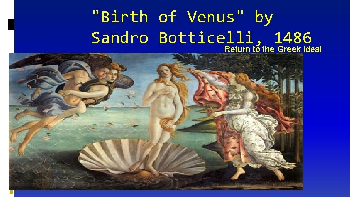 "Birth of Venus" by Sandro Botticelli, 1486 Return to the Greek ideal 