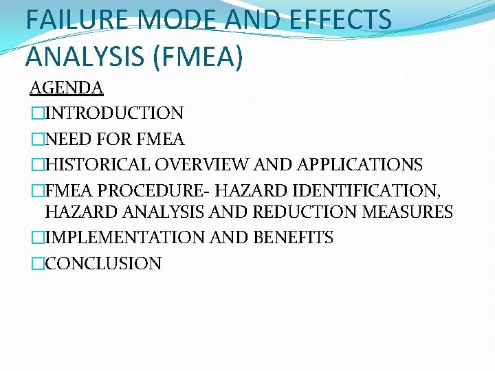 FAILURE MODE AND EFFECTS ANALYSIS (FMEA) AGENDA �INTRODUCTION �NEED FOR FMEA �HISTORICAL OVERVIEW AND
