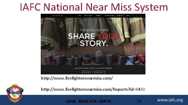 IAFC National Near Miss System http: //www. firefighternearmiss. com/Reports? id=6430 LEAD. EDUCATE. SERVE. 18