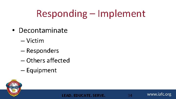 Responding – Implement • Decontaminate – Victim – Responders – Others affected – Equipment