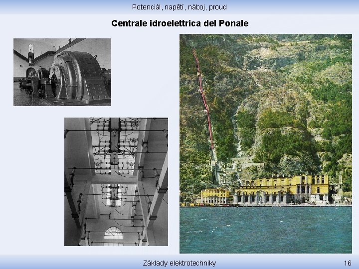 Potenciál, napětí, náboj, proud Centrale idroelettrica del Ponale Základy elektrotechniky 16 