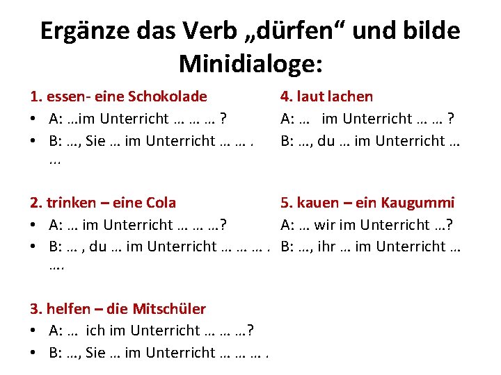 Ergänze das Verb „dürfen“ und bilde Minidialoge: 1. essen- eine Schokolade • A: …im