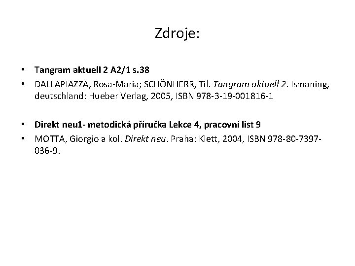 Zdroje: • Tangram aktuell 2 A 2/1 s. 38 • DALLAPIAZZA, Rosa-Maria; SCHÖNHERR, Til.