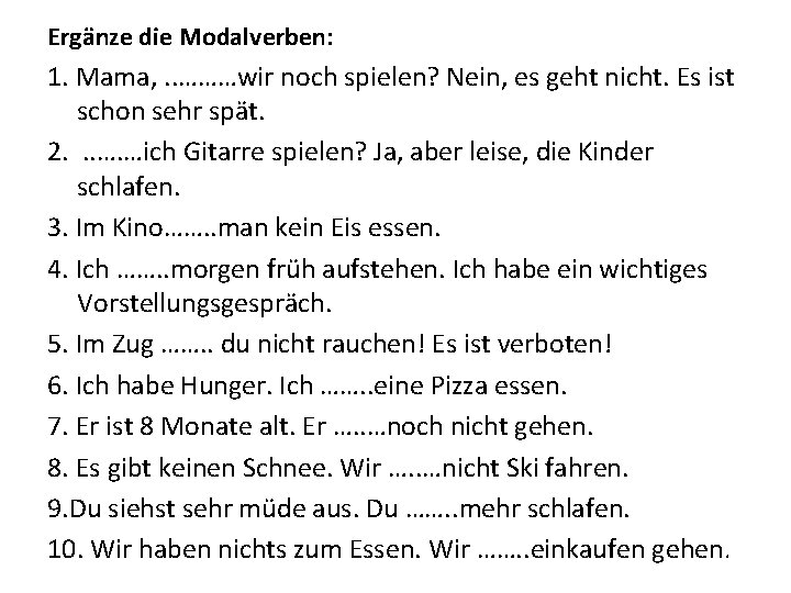 Ergänze die Modalverben: 1. Mama, . . ………wir noch spielen? Nein, es geht nicht.