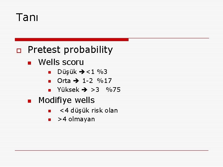 Tanı o Pretest probability n Wells scoru n n Düşük <1 %3 Orta 1