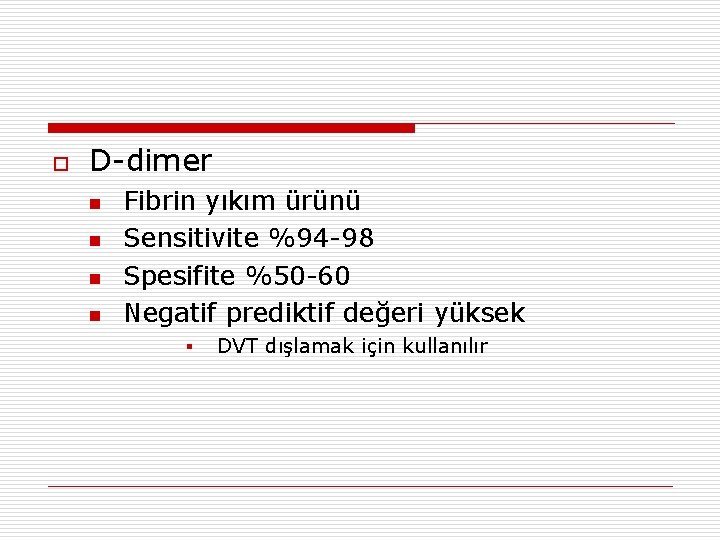 o D-dimer n n Fibrin yıkım ürünü Sensitivite %94 -98 Spesifite %50 -60 Negatif