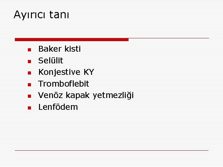 Ayırıcı tanı n n n Baker kisti Selülit Konjestive KY Tromboflebit Venöz kapak yetmezliği