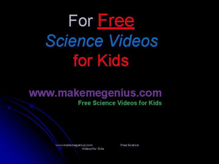 For Free Science Videos for Kids www. makemegenius. com Videos for Kids Free Science