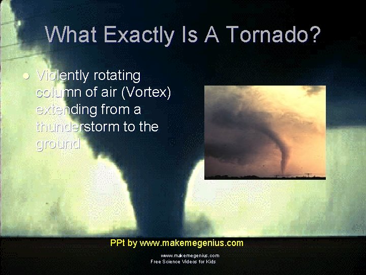 What Exactly Is A Tornado? l Violently rotating column of air (Vortex) extending from