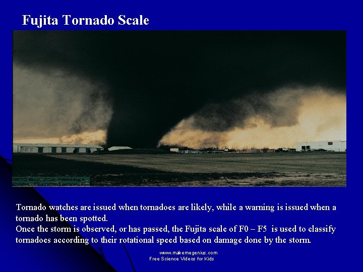 Fujita Tornado Scale Tornado watches are issued when tornadoes are likely, while a warning