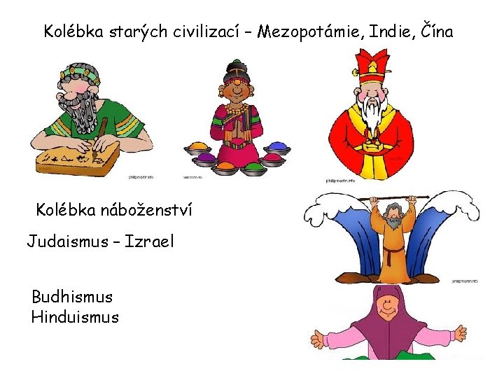 Kolébka starých civilizací – Mezopotámie, Indie, Čína Kolébka náboženství Judaismus Křesťanství – Izrael (Jeruzalém,