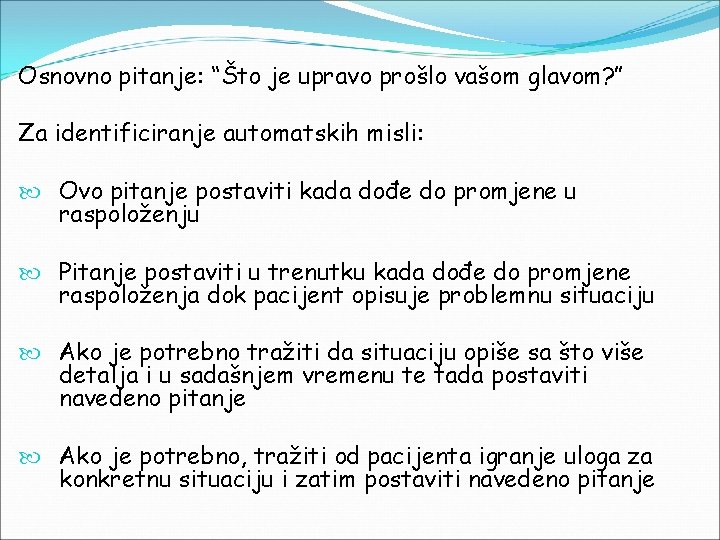 Osnovno pitanje: “Što je upravo prošlo vašom glavom? ” Za identificiranje automatskih misli: Ovo