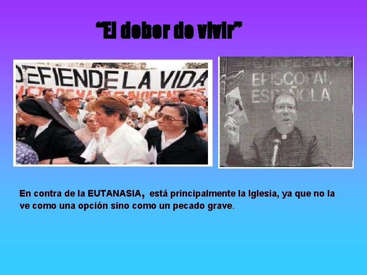 “El deber de vivir”. En contra de la EUTANASIA, está principalmente la Iglesia, ya