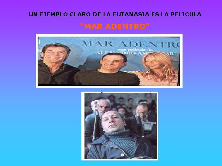 UN EJEMPLO CLARO DE LA EUTANASIA ES LA PELICULA “MAR ADENTRO” 