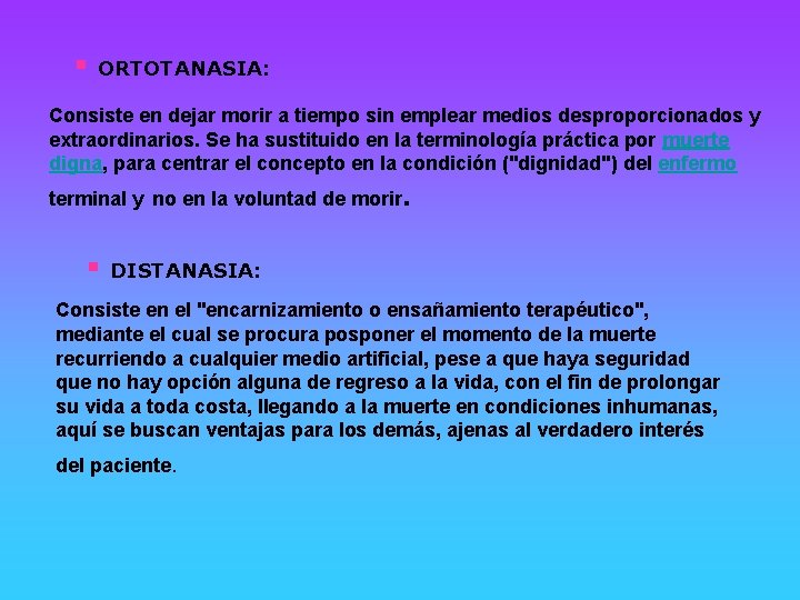 § ORTOTANASIA: Consiste en dejar morir a tiempo sin emplear medios desproporcionados y extraordinarios.