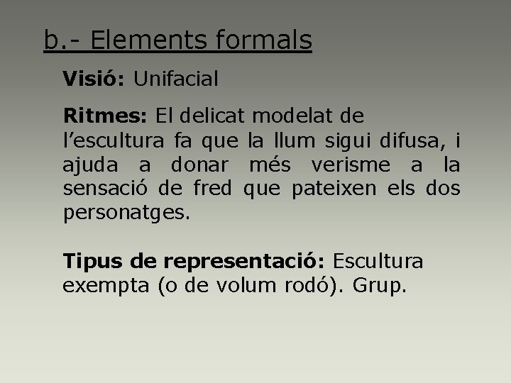 b. - Elements formals Visió: Unifacial Ritmes: El delicat modelat de l’escultura fa que