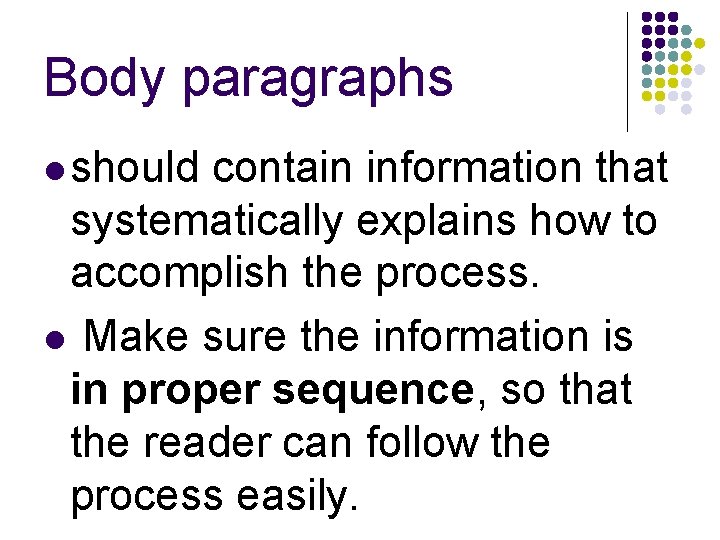 Body paragraphs should contain information that systematically explains how to accomplish the process. Make