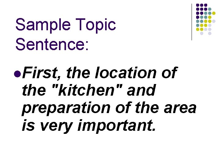 Sample Topic Sentence: First, the location of the "kitchen" and preparation of the area