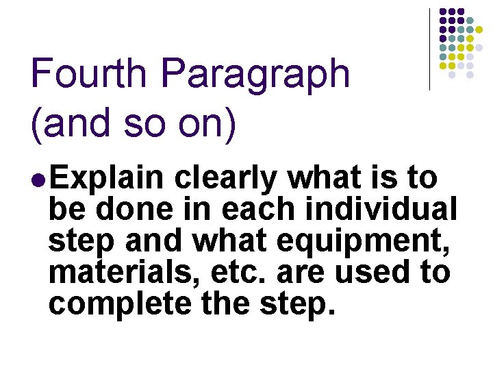 Fourth Paragraph (and so on) Explain clearly what is to be done in each