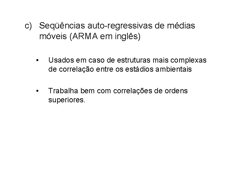 c) Seqüências auto-regressivas de médias móveis (ARMA em inglês) • Usados em caso de