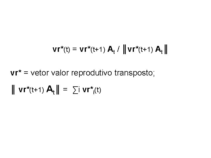 vr*(t) = vr*(t+1) At / ║vr*(t+1) At║ vr* = vetor valor reprodutivo transposto; ║